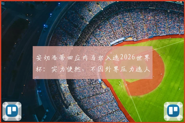 安切洛蒂回应内马尔入选2026世界杯：实力使然，不因外界压力选人，巴西队名单分析