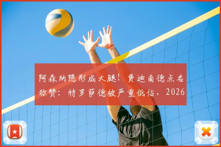 阿森纳隐形成大腿!费迪南德点名称赞:特罗萨德被严重低估,2026赛季多次关键进球救主