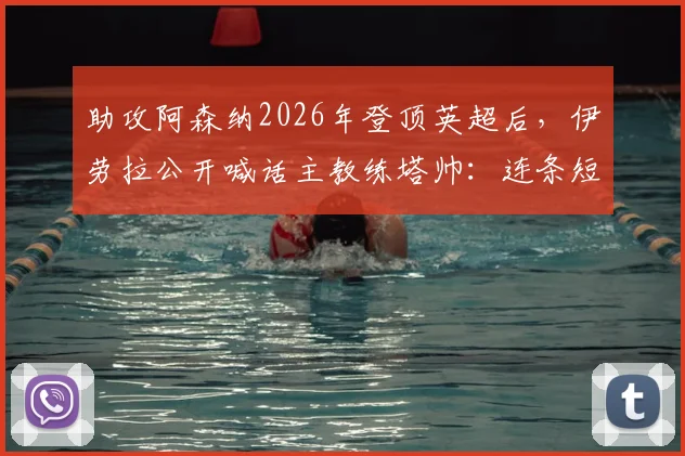 助攻阿森纳2026年登顶英超后，伊劳拉公开喊话主教练塔帅：连条短信感谢都没有？