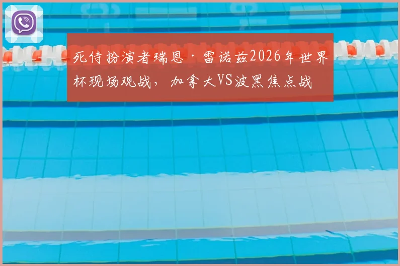 死侍扮演者瑞恩·雷诺兹2026年世界杯现场观战，加拿大VS波黑焦点战引巨星助阵，背后故事揭秘