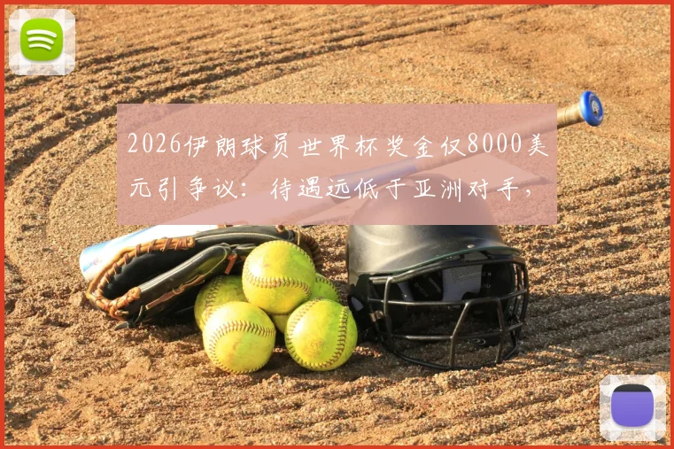 2026伊朗球员世界杯奖金仅8000美元引争议：待遇远低于亚洲对手，队内矛盾暗涌